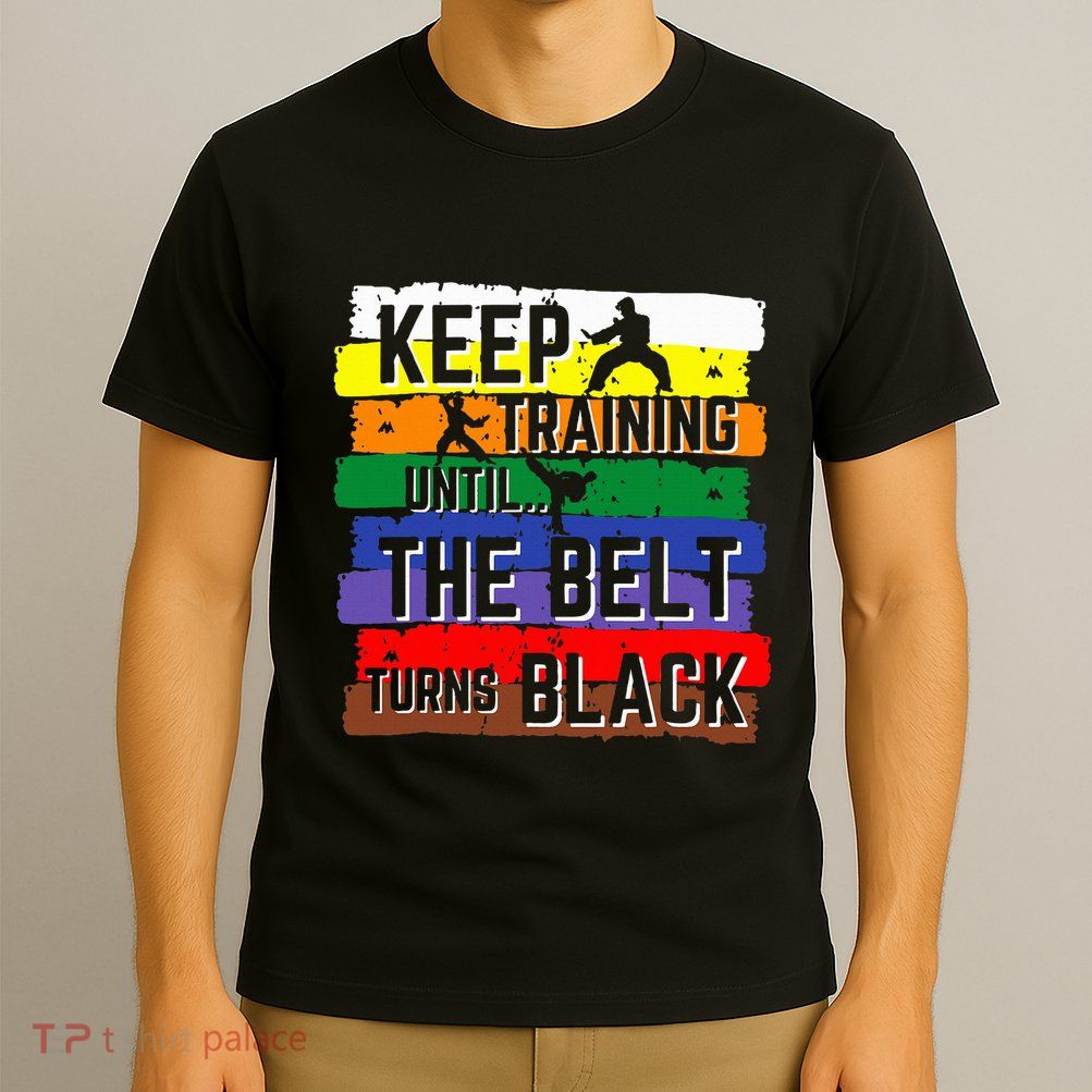 Karate Gifts Keep Training Until The Belt Turns Black T-Shirt