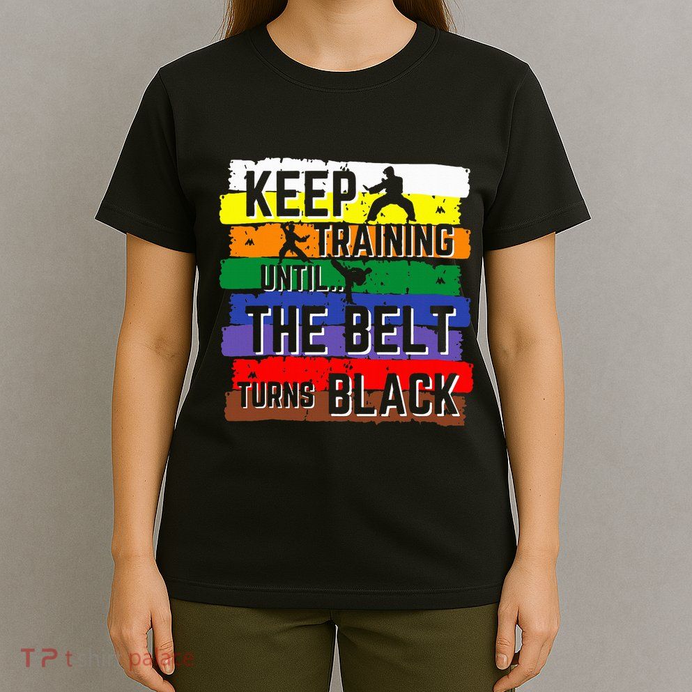 Karate Gifts Keep Training Until The Belt Turns Black T-Shirt