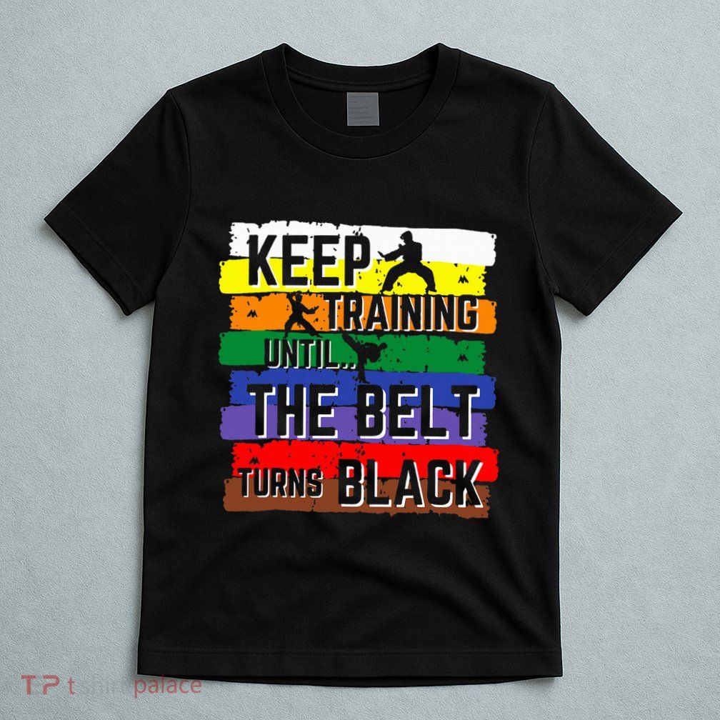 Karate Gifts Keep Training Until The Belt Turns Black T-Shirt