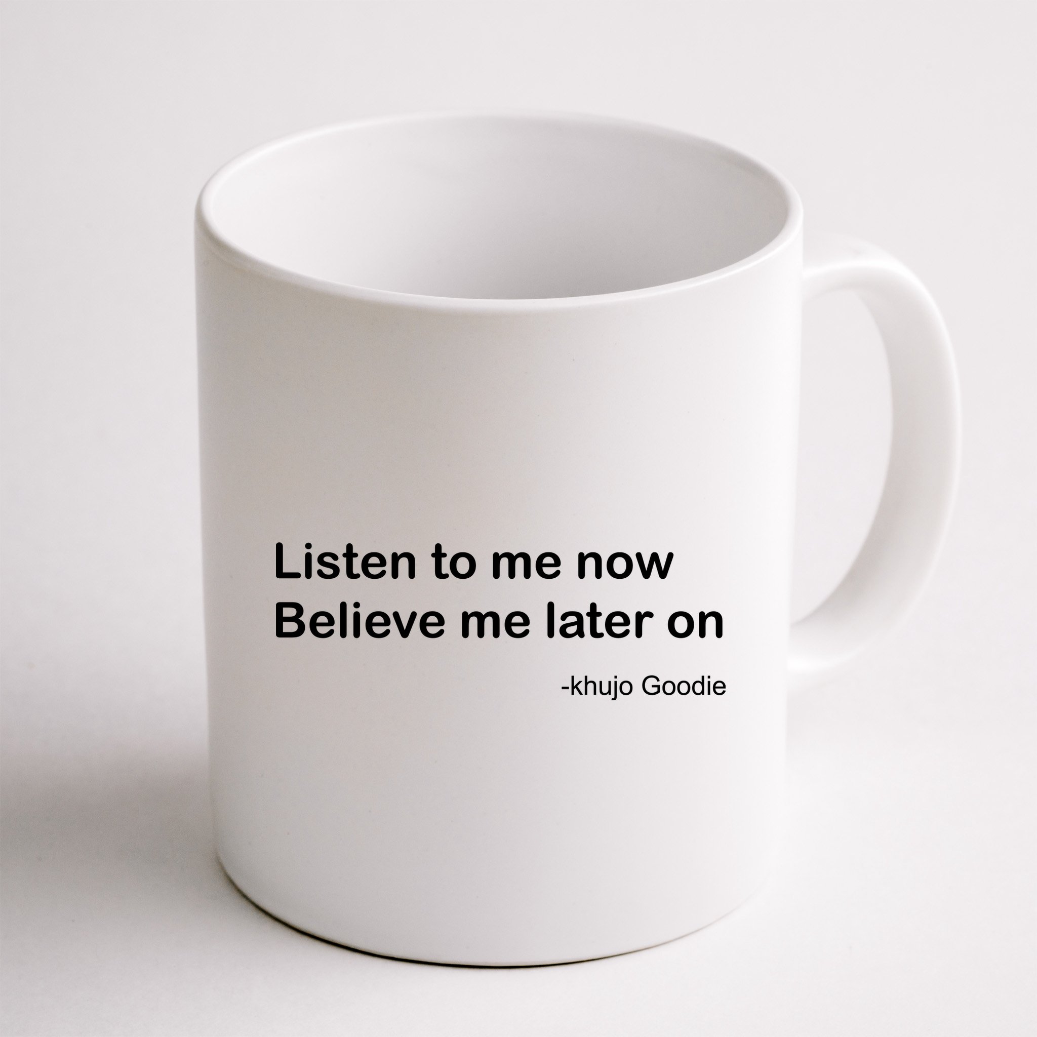 Khujo Goodie Listen To Me Now Believe Me Later On Mug