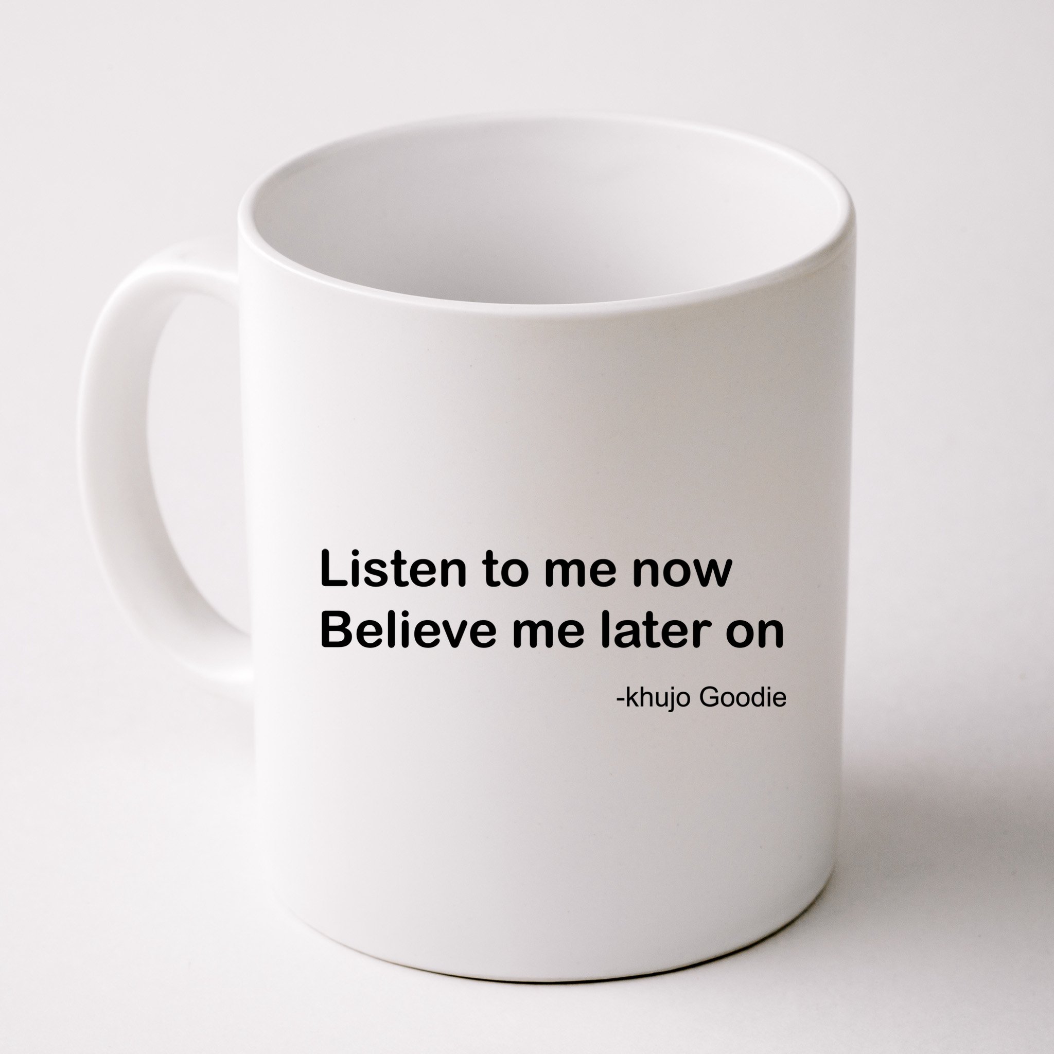 Khujo Goodie Listen To Me Now Believe Me Later On Mug