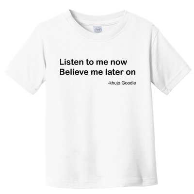 Khujo Goodie Listen To Me Now Believe Me Later On Toddler T-Shirt