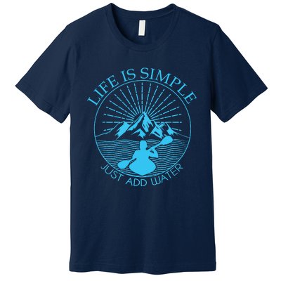 Kayaking Gift Life Is Simple Add Water Kayak Tee Premium T-Shirt