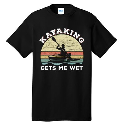 Kayaking Gets Me Wet Funny Kayak Saying Vintage Paddling Gift Tall T-Shirt