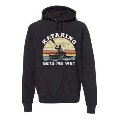 Kayaking Gets Me Wet Funny Kayak Saying Vintage Paddling Gift Premium Hoodie