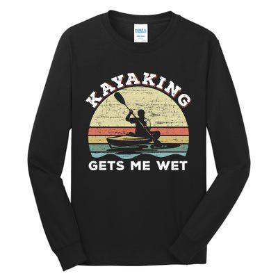 Kayaking Gets Me Wet Funny Kayak Saying Vintage Paddling Gift Tall Long Sleeve T-Shirt