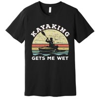 Kayaking Gets Me Wet Funny Kayak Saying Vintage Paddling Gift Premium T-Shirt