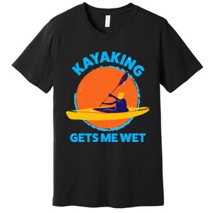 Kayaking Gets Me Wet Funny Halloween Christmas Kayaks Gift Premium T-Shirt