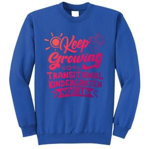 Keep Growing Transitional Kindergarten Teacher Team Gift Tall Sweatshirt