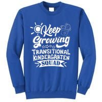 Keep Growing Transitional Kindergarten Teacher Team Gift Tall Sweatshirt