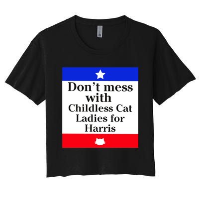 Kamala Harris 2024 Don’T Mess With Childless Cat Ladies For Harris Women's Crop Top Tee