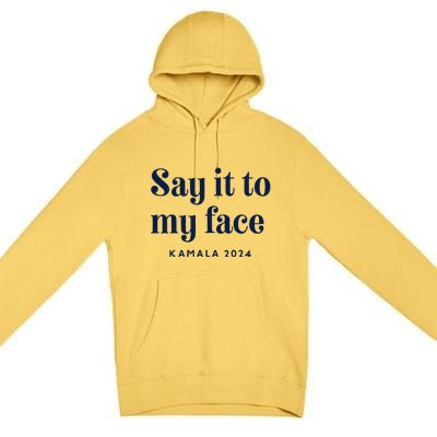 Kamala Harris 2024 Say It To My Face Debate Me Premium Pullover Hoodie