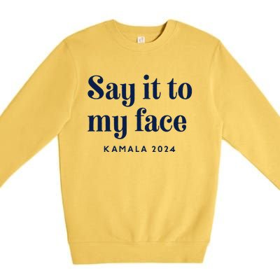 Kamala Harris 2024 Say It To My Face Debate Me Premium Crewneck Sweatshirt