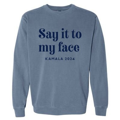 Kamala Harris 2024 Say It To My Face Debate Me Garment-Dyed Sweatshirt