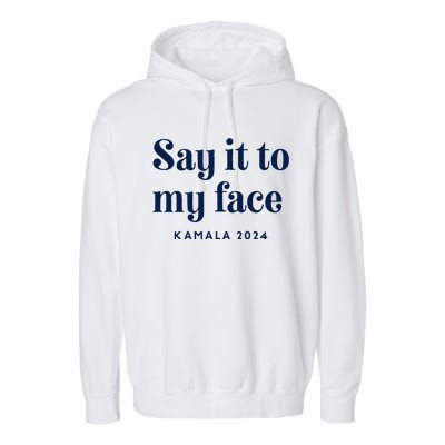 Kamala Harris 2024 Say It To My Face Debate Me Garment-Dyed Fleece Hoodie