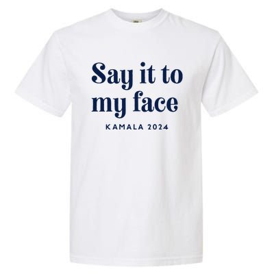 Kamala Harris 2024 Say It To My Face Debate Me Garment-Dyed Heavyweight T-Shirt