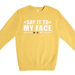 Kamala Harris 2024 Say It To My Face Debate Me Premium Crewneck Sweatshirt