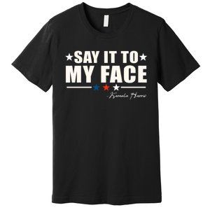 Kamala Harris 2024 Say It To My Face Debate Me Premium T-Shirt