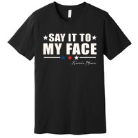 Kamala Harris 2024 Say It To My Face Debate Me Premium T-Shirt