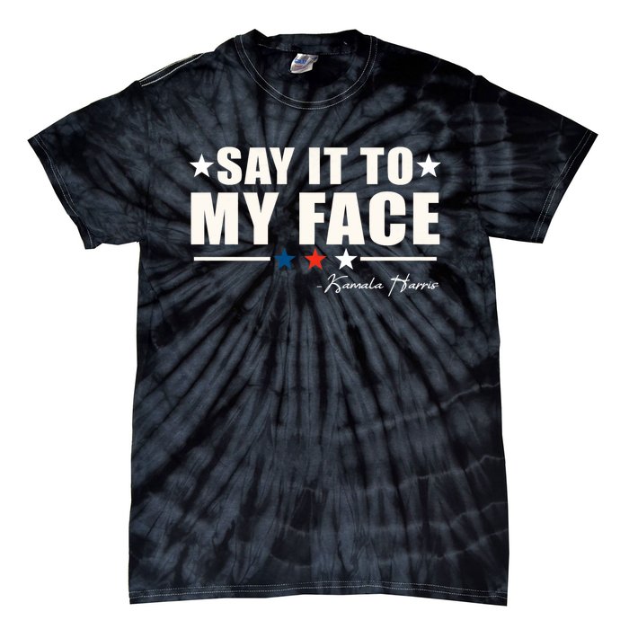 Kamala Harris 2024 Say It To My Face Debate Me Tie-Dye T-Shirt