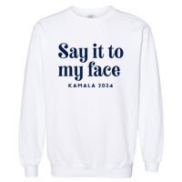 Kamala Harris 2024 Say It To My Face Debate Me Garment-Dyed Sweatshirt