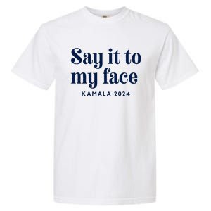 Kamala Harris 2024 Say It To My Face Debate Me Garment-Dyed Heavyweight T-Shirt