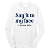 Kamala Harris 2024 Say It To My Face Debate Me Long Sleeve Shirt