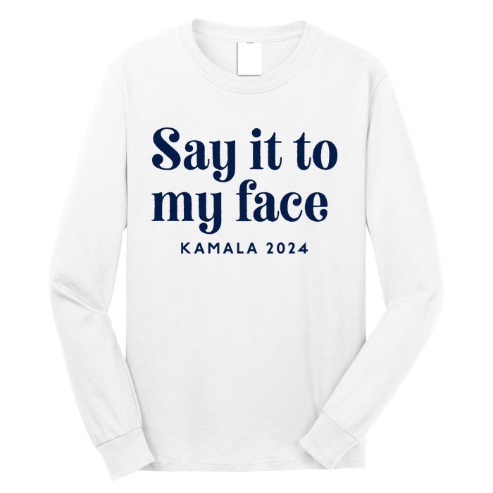 Kamala Harris 2024 Say It To My Face Debate Me Long Sleeve Shirt