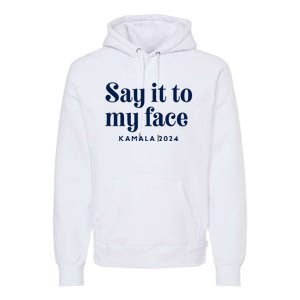 Kamala Harris 2024 Say It To My Face Debate Me Premium Hoodie