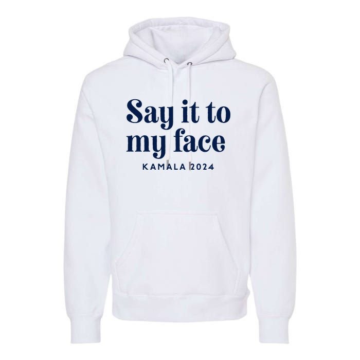 Kamala Harris 2024 Say It To My Face Debate Me Premium Hoodie