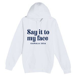 Kamala Harris 2024 Say It To My Face Debate Me Premium Pullover Hoodie