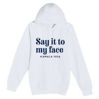 Kamala Harris 2024 Say It To My Face Debate Me Premium Pullover Hoodie