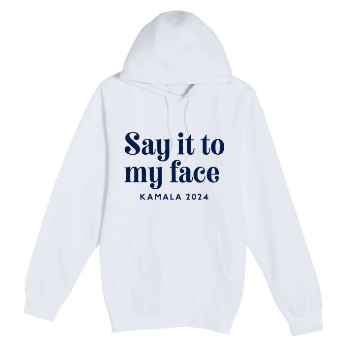 Kamala Harris 2024 Say It To My Face Debate Me Premium Pullover Hoodie