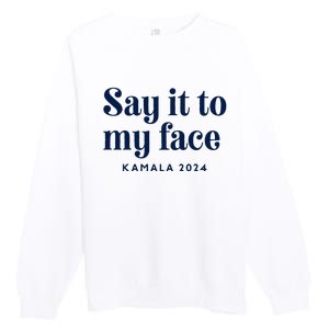 Kamala Harris 2024 Say It To My Face Debate Me Premium Crewneck Sweatshirt