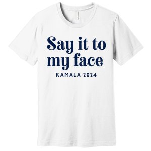 Kamala Harris 2024 Say It To My Face Debate Me Premium T-Shirt