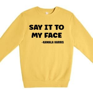 Kamala Harris 2024 Say It To My Face Kamala Harris Debate Premium Crewneck Sweatshirt