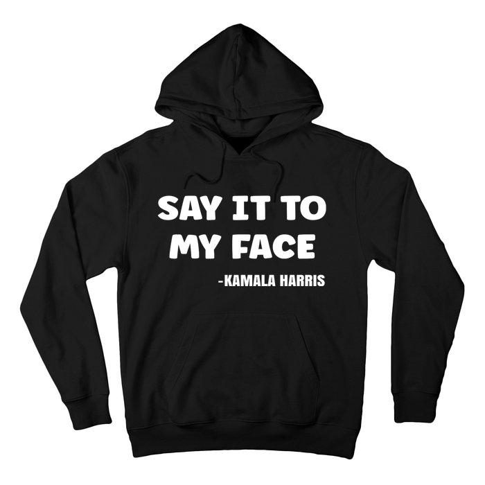 Kamala Harris 2024 Say It To My Face Kamala Harris Debate Hoodie