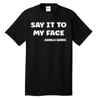 Kamala Harris 2024 Say It To My Face Kamala Harris Debate Tall T-Shirt