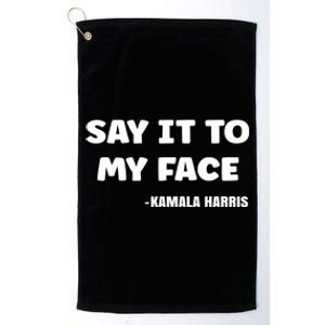 Kamala Harris 2024 Say It To My Face Kamala Harris Debate Platinum Collection Golf Towel