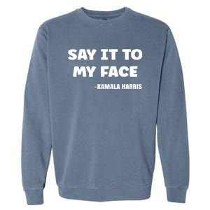 Kamala Harris 2024 Say It To My Face Kamala Harris Debate Garment-Dyed Sweatshirt