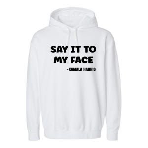 Kamala Harris 2024 Say It To My Face Kamala Harris Debate Garment-Dyed Fleece Hoodie