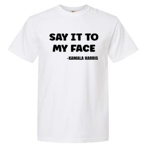 Kamala Harris 2024 Say It To My Face Kamala Harris Debate Garment-Dyed Heavyweight T-Shirt