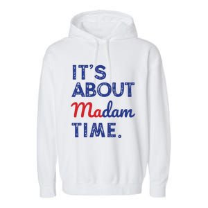 Kamala Harris 2024 Its About Madam Time President Election Garment-Dyed Fleece Hoodie