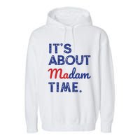 Kamala Harris 2024 Its About Madam Time President Election Garment-Dyed Fleece Hoodie