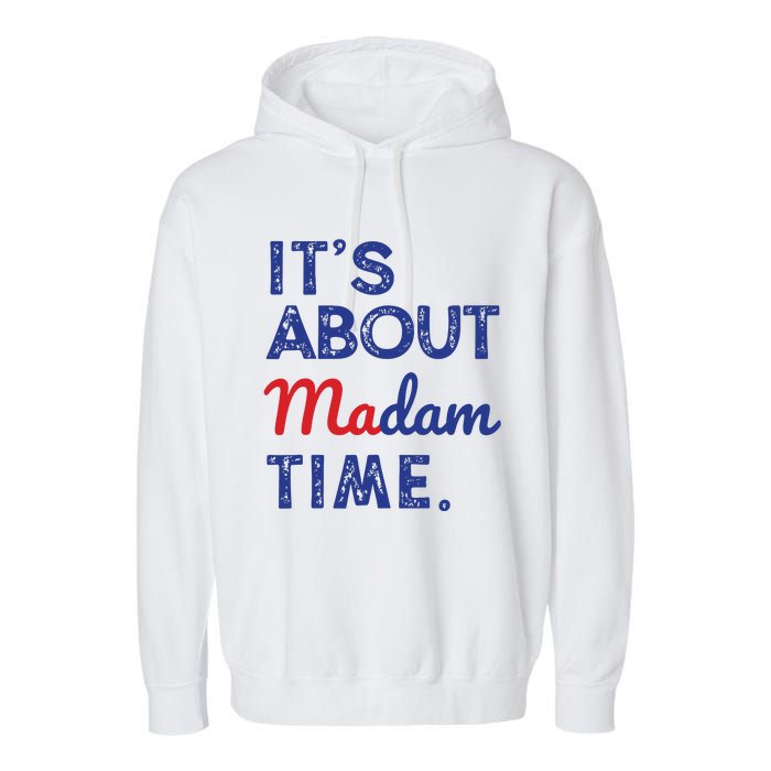 Kamala Harris 2024 Its About Madam Time President Election Garment-Dyed Fleece Hoodie