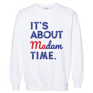 Kamala Harris 2024 Its About Madam Time President Election Garment-Dyed Sweatshirt