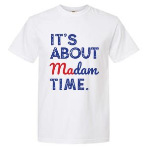 Kamala Harris 2024 Its About Madam Time President Election Garment-Dyed Heavyweight T-Shirt