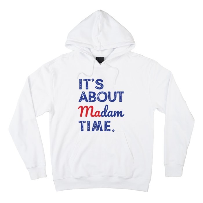 Kamala Harris 2024 Its About Madam Time President Election Hoodie