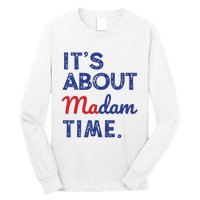 Kamala Harris 2024 Its About Madam Time President Election Long Sleeve Shirt