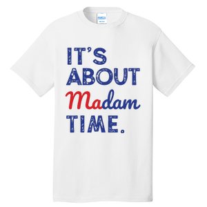 Kamala Harris 2024 Its About Madam Time President Election Tall T-Shirt